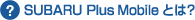 SUBARU Plus Mobileとは？